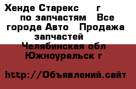 Хенде Старекс 1999г 2,5 4WD по запчастям - Все города Авто » Продажа запчастей   . Челябинская обл.,Южноуральск г.